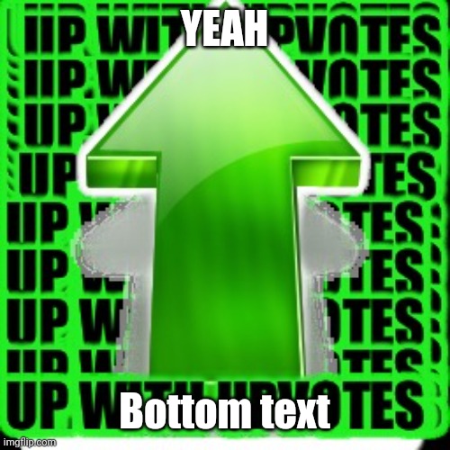 upvote | YEAH Bottom text | image tagged in upvote | made w/ Imgflip meme maker