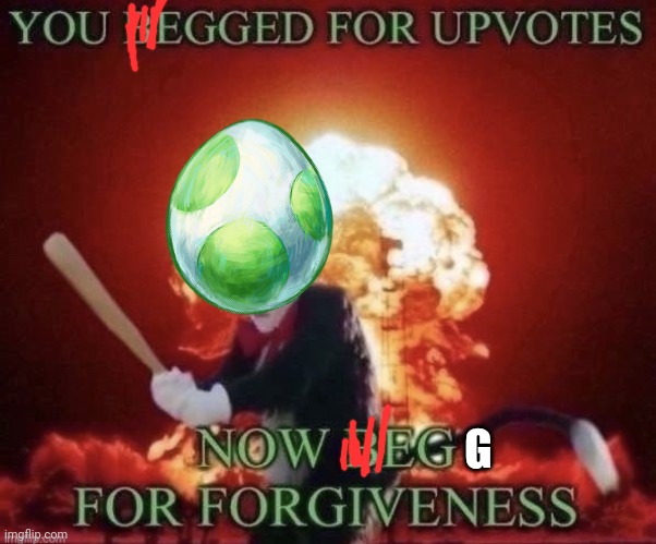 Beg for forgiveness | G | image tagged in beg for forgiveness | made w/ Imgflip meme maker