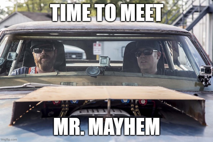 Mr. Mayhem | TIME TO MEET; MR. MAYHEM | image tagged in racing,drag race,drag racing,car drift meme,drifting,mayhem | made w/ Imgflip meme maker