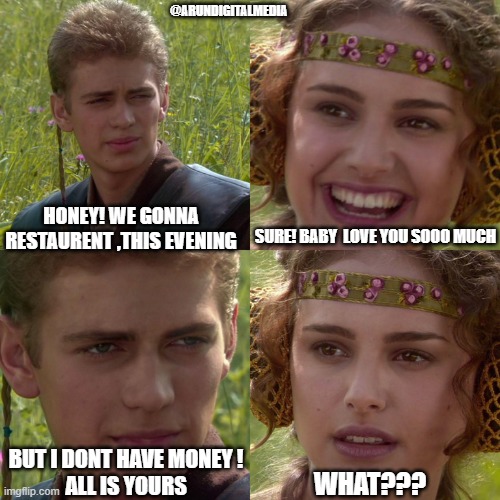 flirting lovers | @ARUNDIGITALMEDIA; SURE! BABY  LOVE YOU SOOO MUCH; HONEY! WE GONNA RESTAURENT ,THIS EVENING; BUT I DONT HAVE MONEY !
ALL IS YOURS; WHAT??? | image tagged in anakin padme 4 panel | made w/ Imgflip meme maker