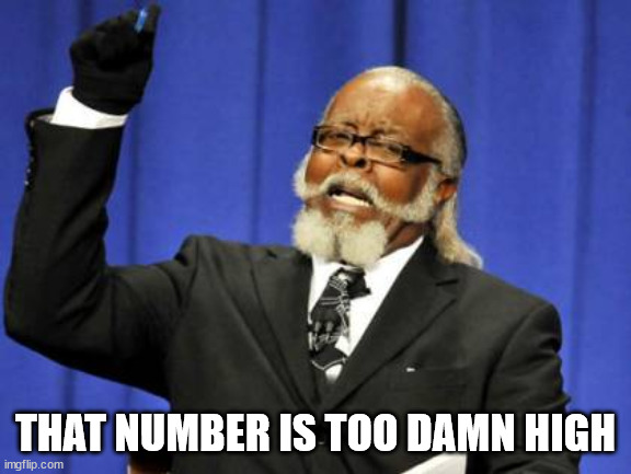 Too Damn High Meme | THAT NUMBER IS TOO DAMN HIGH | image tagged in memes,too damn high | made w/ Imgflip meme maker