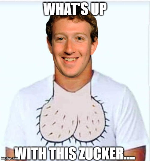 Suck it Zuck | WHAT'S UP; WITH THIS ZUCKER.... | image tagged in suck it zuck | made w/ Imgflip meme maker