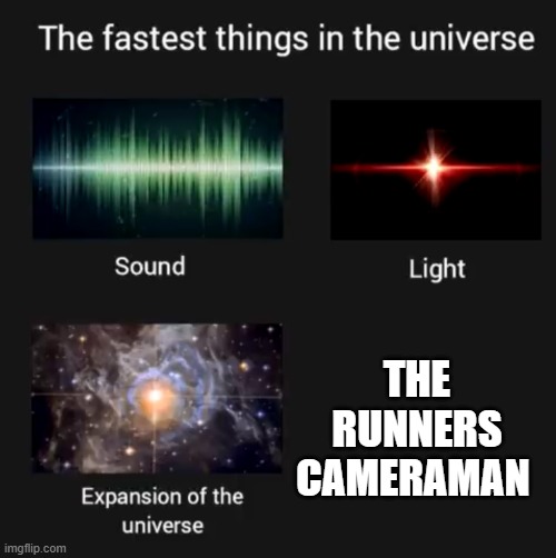 How do they run faster then some runners | THE RUNNERS CAMERAMAN | image tagged in fastest things in the universe | made w/ Imgflip meme maker