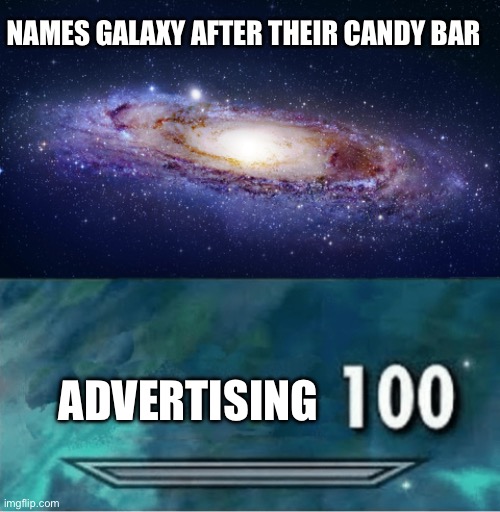 Milky Way | NAMES GALAXY AFTER THEIR CANDY BAR; ADVERTISING | image tagged in skyrim 100 blank | made w/ Imgflip meme maker