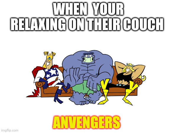 When your relaxing on the couch Anvengers | WHEN  YOUR RELAXING ON THEIR COUCH; ANVENGERS | image tagged in silly,anvengers,couch,sleep over,marvele,when your relaxing on the | made w/ Imgflip meme maker