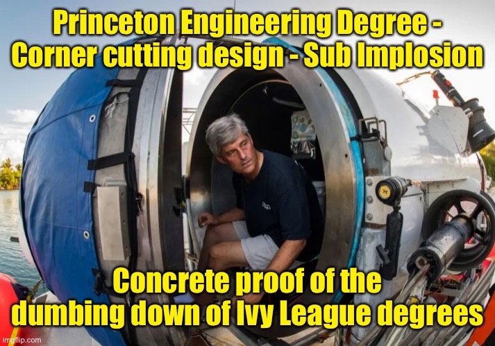 Princeton Engineering Degree - Corner cutting design - Sub Implosion; Concrete proof of the dumbing down of Ivy League degrees | made w/ Imgflip meme maker