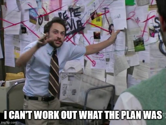 Charlie Day | I CAN'T WORK OUT WHAT THE PLAN WAS | image tagged in charlie day | made w/ Imgflip meme maker