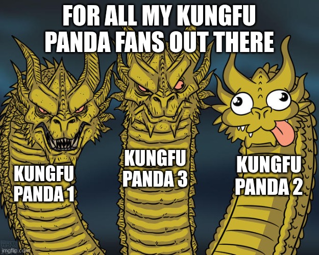 Basically a tierlist of the Kung Fu Panda movies | FOR ALL MY KUNGFU PANDA FANS OUT THERE; KUNGFU PANDA 3; KUNGFU PANDA 2; KUNGFU PANDA 1 | image tagged in three-headed dragon | made w/ Imgflip meme maker