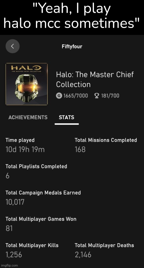 10 days in total XD | "Yeah, I play halo mcc sometimes" | image tagged in halo,gaming | made w/ Imgflip meme maker