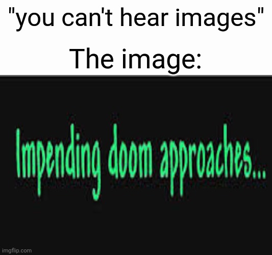 "wait.. why do I hear boss music??" | "you can't hear images"; The image: | image tagged in impending doom approaches,terraria | made w/ Imgflip meme maker