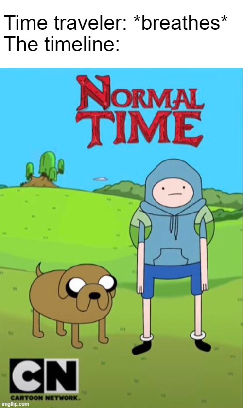 Normal Time | Time traveler: *breathes*
The timeline: | image tagged in adventure time,time travel | made w/ Imgflip meme maker