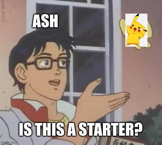 Is This A Pigeon Meme | ASH; IS THIS A STARTER? | image tagged in memes,is this a pigeon,ash ketchum,pikachu | made w/ Imgflip meme maker