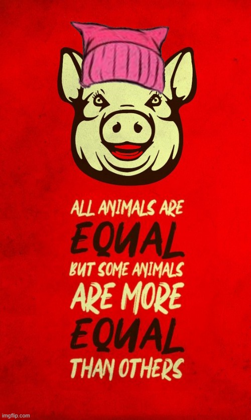 All Animals Are Equal | image tagged in feminism,anti-feminism,feminist,feminism is cancer,hypocritical feminist | made w/ Imgflip meme maker