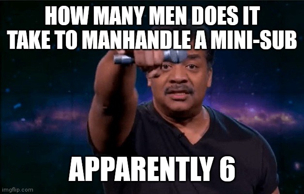 Mic Drop | HOW MANY MEN DOES IT TAKE TO MANHANDLE A MINI-SUB; APPARENTLY 6 | image tagged in mic drop | made w/ Imgflip meme maker