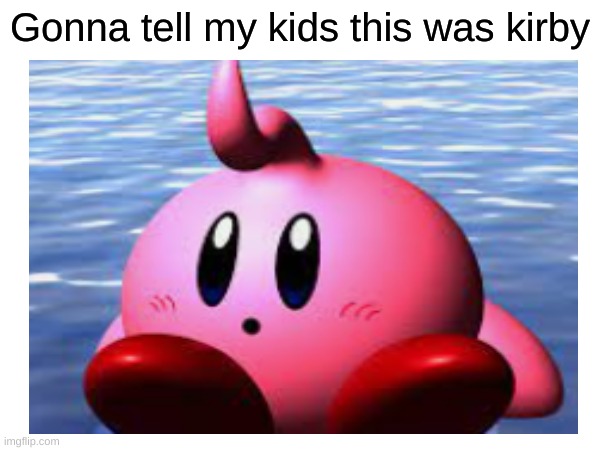 Gonna tell my kids this was kirby | image tagged in gonna tell my kids | made w/ Imgflip meme maker