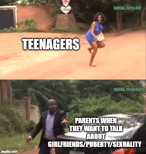 Please can we talk about something else ? | TEENAGERS; PARENTS WHEN THEY WANT TO TALK ABOUT GIRLFRIENDS/PUBERTY/SEXUALITY | image tagged in why are you running | made w/ Imgflip meme maker