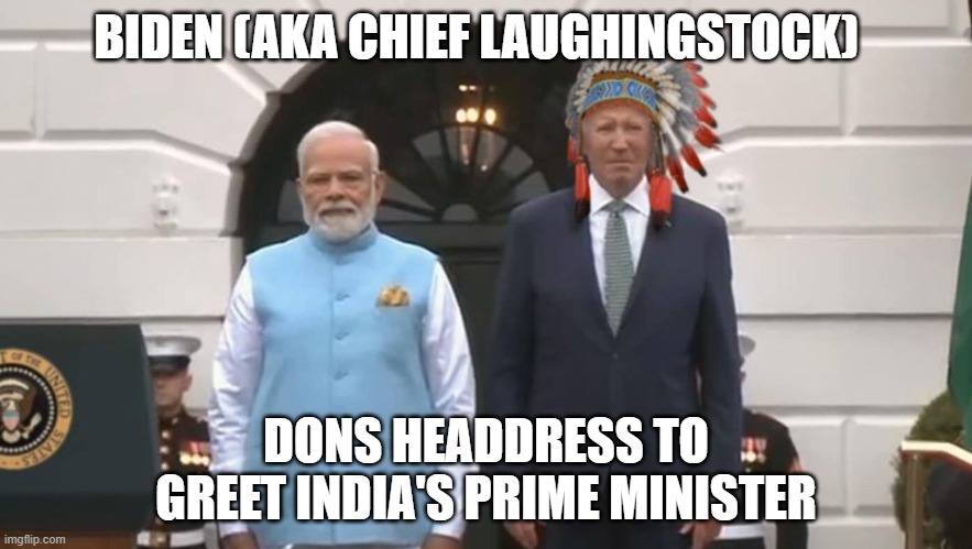 Biden Dons Headdress | BIDEN (AKA CHIEF LAUGHINGSTOCK); DONS HEADDRESS TO GREET INDIA'S PRIME MINISTER | image tagged in biden dons headdress | made w/ Imgflip meme maker
