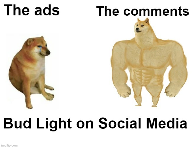 The Glorious Ratio | The ads; The comments; Bud Light on Social Media | image tagged in cheems vs buff doge | made w/ Imgflip meme maker