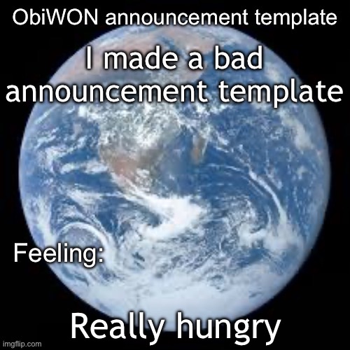 ObiWON announcement template | I made a bad announcement template; Really hungry | image tagged in obiwon announcement template | made w/ Imgflip meme maker