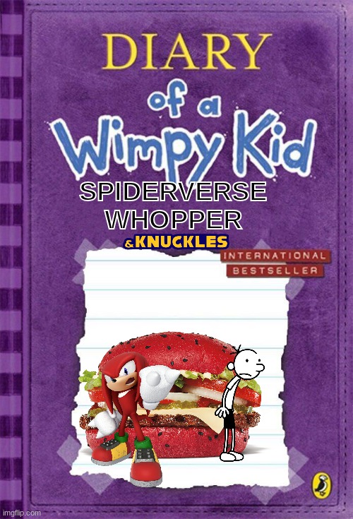 and knuckles and knuckles and knuckles and knuckles and knuckles | SPIDERVERSE WHOPPER | image tagged in diary of a wimpy kid cover template | made w/ Imgflip meme maker