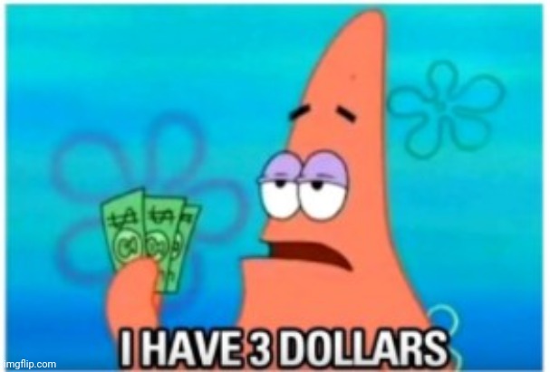 I have three dollars patrick | image tagged in i have three dollars patrick | made w/ Imgflip meme maker