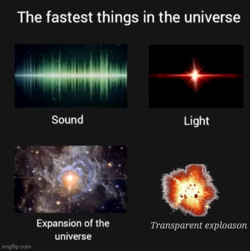 Fastest things in the universe | Transparent exploason | image tagged in fastest things in the universe | made w/ Imgflip meme maker
