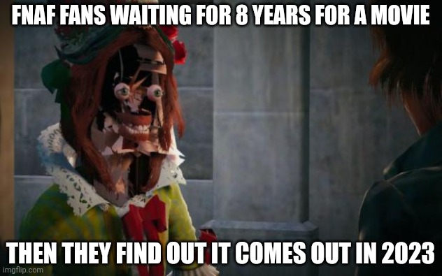 That fans waiting for a chat man fnaf movie | FNAF FANS WAITING FOR 8 YEARS FOR A MOVIE; THEN THEY FIND OUT IT COMES OUT IN 2023 | image tagged in assassins creed unity glitch | made w/ Imgflip meme maker