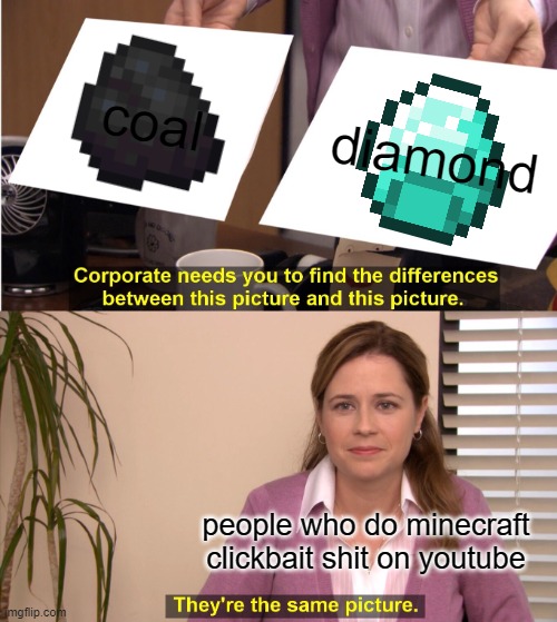 They're The Same Picture | coal; diamond; people who do minecraft clickbait shit on youtube | image tagged in memes,they're the same picture | made w/ Imgflip meme maker