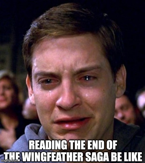crying peter parker | READING THE END OF THE WINGFEATHER SAGA BE LIKE | image tagged in crying peter parker | made w/ Imgflip meme maker