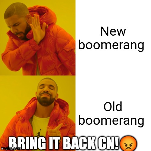 How my zoomer feel | New boomerang; Old boomerang; BRING IT BACK CN!😡 | image tagged in memes,drake hotline bling,funny memes,gen z childhood,zoomer love for nostalgia,old boomerang | made w/ Imgflip meme maker