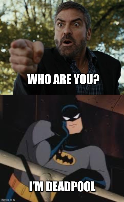 WHO ARE YOU? I’M DEADPOOL | image tagged in who are you,i'm batman deal with it | made w/ Imgflip meme maker