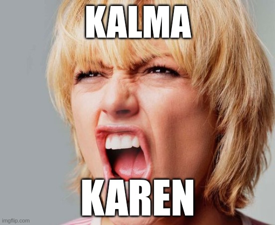 super angry karen | KALMA; KAREN | image tagged in super angry karen | made w/ Imgflip meme maker