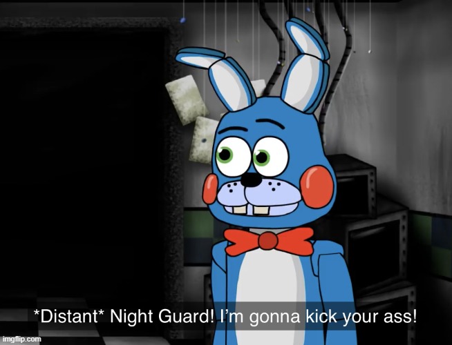 Night guard! Im gonna kick your a*s! | image tagged in night guard im gonna kick your a s | made w/ Imgflip meme maker