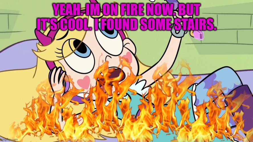 YEAH. IM ON FIRE NOW. BUT IT'S COOL. I FOUND SOME STAIRS. | made w/ Imgflip meme maker