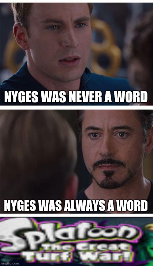 Daily splat mem | NYGES WAS NEVER A WORD; NYGES WAS ALWAYS A WORD | image tagged in memes,marvel civil war 1,splatoon | made w/ Imgflip meme maker
