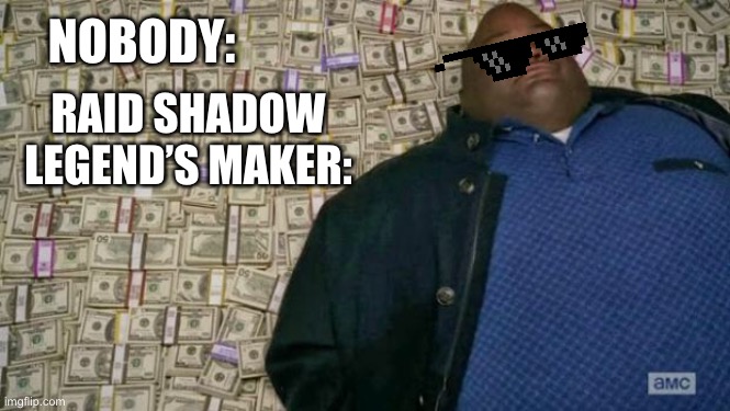 If They Aren’t Rich, How Do They Sponsor YTbers? | NOBODY:; RAID SHADOW LEGEND’S MAKER: | image tagged in huell money | made w/ Imgflip meme maker