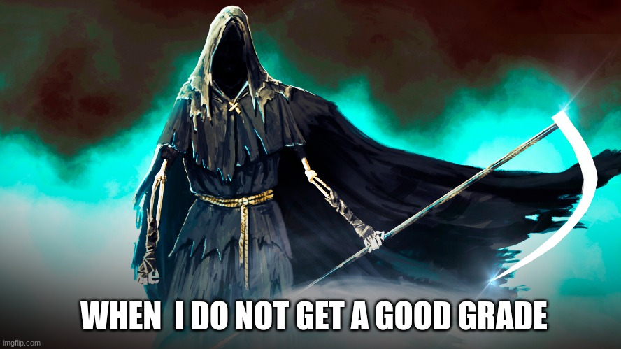 the reaper of schools | WHEN  I DO NOT GET A GOOD GRADE | image tagged in memes,school | made w/ Imgflip meme maker