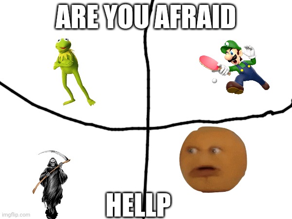 (Mod Note: I'm not afraid but ok lol) | ARE YOU AFRAID; HELLP | made w/ Imgflip meme maker