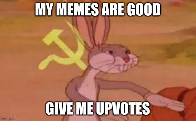 Bugs bunny communist | MY MEMES ARE GOOD; GIVE ME UPVOTES | image tagged in bugs bunny communist | made w/ Imgflip meme maker