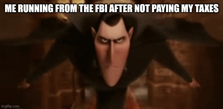 oh no | ME RUNNING FROM THE FBI AFTER NOT PAYING MY TAXES | image tagged in running away | made w/ Imgflip meme maker