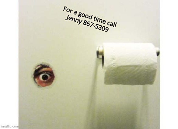 Bathroom Peeping Tom | For a good time call
Jenny 867-5309 | image tagged in bathroom peeping tom | made w/ Imgflip meme maker