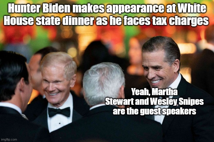 Perfume on  a Pig Night @ the White House | Hunter Biden makes appearance at White House state dinner as he faces tax charges; Yeah, Martha Stewart and Wesley Snipes are the guest speakers | image tagged in hunter state dinner meme | made w/ Imgflip meme maker