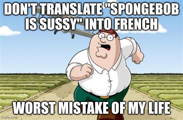 Worst mistake of my life | DON'T TRANSLATE "SPONGEBOB IS SUSSY" INTO FRENCH; WORST MISTAKE OF MY LIFE | image tagged in worst mistake of my life,spongebob,sussy | made w/ Imgflip meme maker
