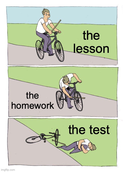 Bike Fall | the lesson; the homework; the test | image tagged in memes,bike fall | made w/ Imgflip meme maker