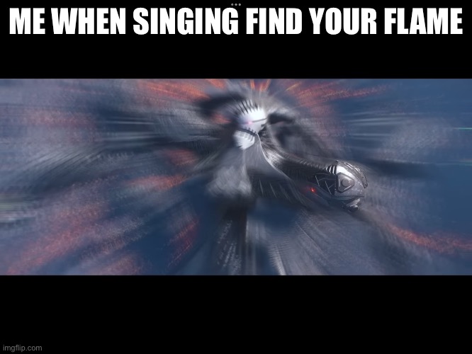 Me when singing find your flame | ME WHEN SINGING FIND YOUR FLAME | image tagged in knight screaming | made w/ Imgflip meme maker