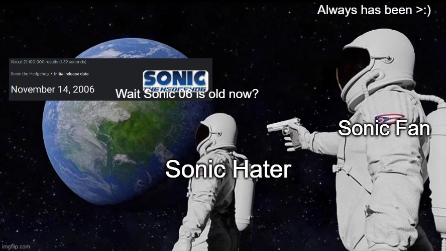 Sonic haters live in rocks | Always has been >:); Wait Sonic 06 is old now? Sonic Fan; Sonic Hater | image tagged in memes,always has been | made w/ Imgflip meme maker