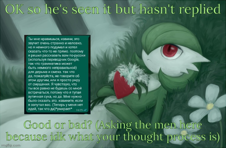 Idk just glad I stopped being a wuss and said something | OK so he's seen it but hasn't replied; Good or bad? (Asking the men here because idk what your thought process is) | image tagged in gardevoir lying in the grass | made w/ Imgflip meme maker