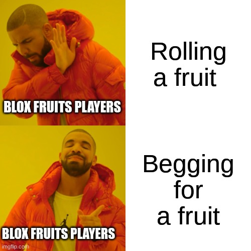 Blox fruits be like | Rolling a fruit; BLOX FRUITS PLAYERS; Begging for a fruit; BLOX FRUITS PLAYERS | image tagged in memes,drake hotline bling | made w/ Imgflip meme maker