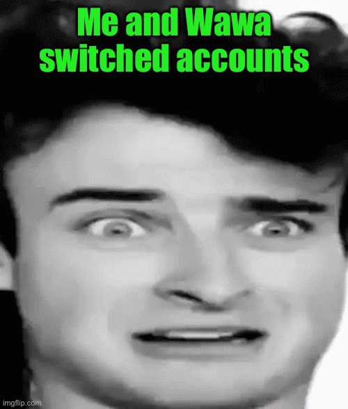 Disgusted II | Me and Wawa switched accounts | image tagged in disgusted ii | made w/ Imgflip meme maker