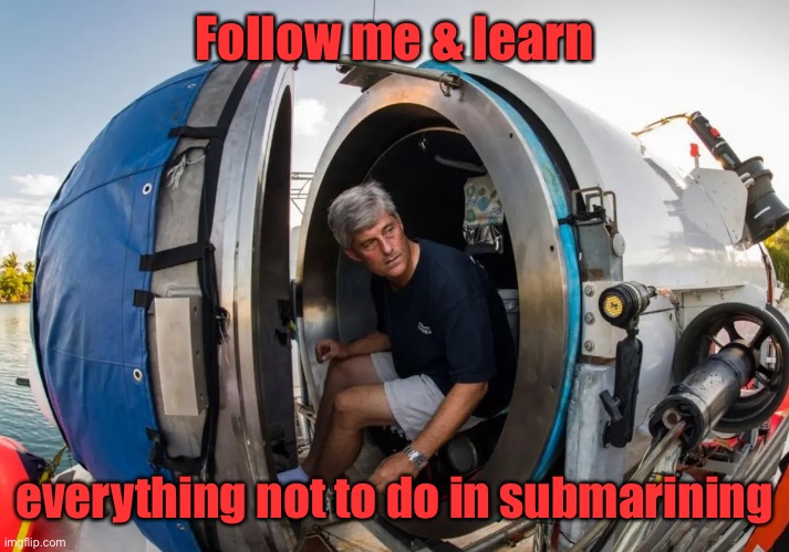 Follow me & learn everything not to do in submarining | made w/ Imgflip meme maker